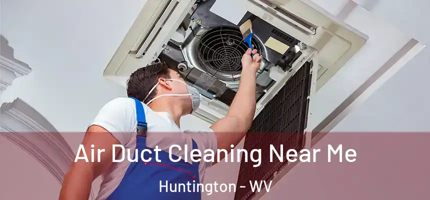  Air Duct Cleaning Near Me Huntington - WV