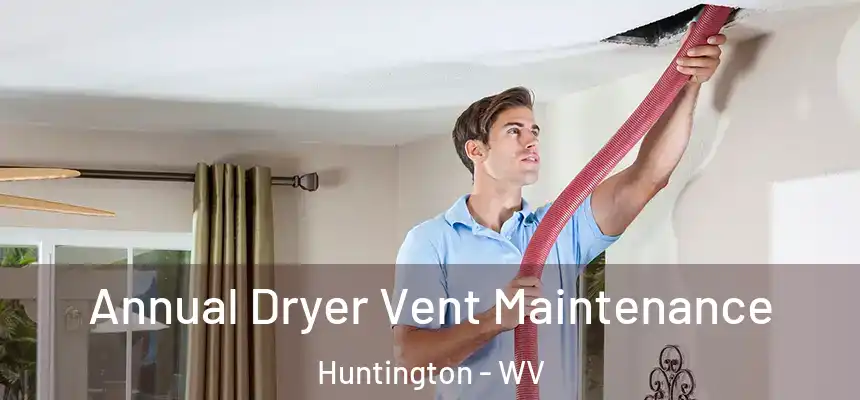  Annual Dryer Vent Maintenance Huntington - WV