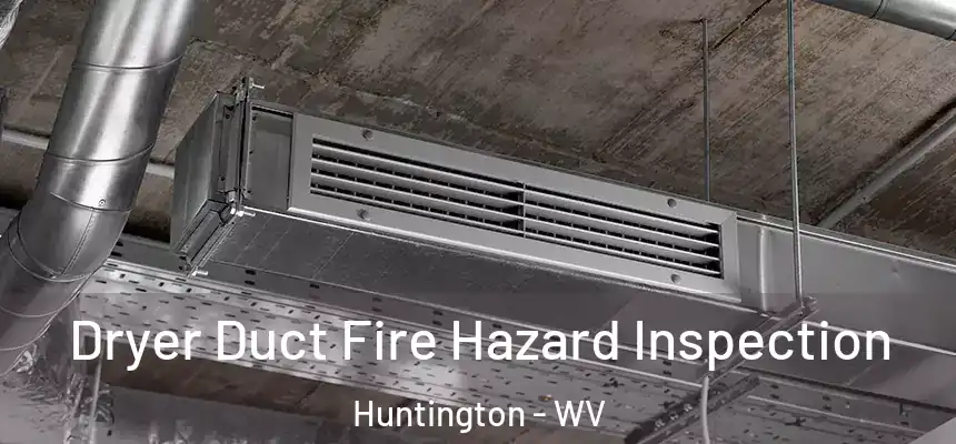  Dryer Duct Fire Hazard Inspection Huntington - WV