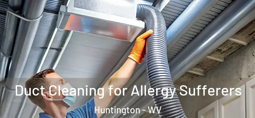  Duct Cleaning for Allergy Sufferers Huntington - WV